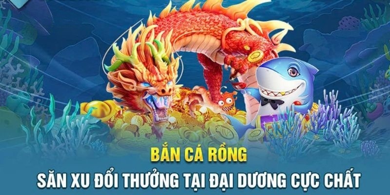 Khám phá về game bắn cá rồng đổi thưởng