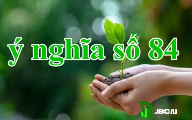 Ý nghĩa của số 84 là gì?
